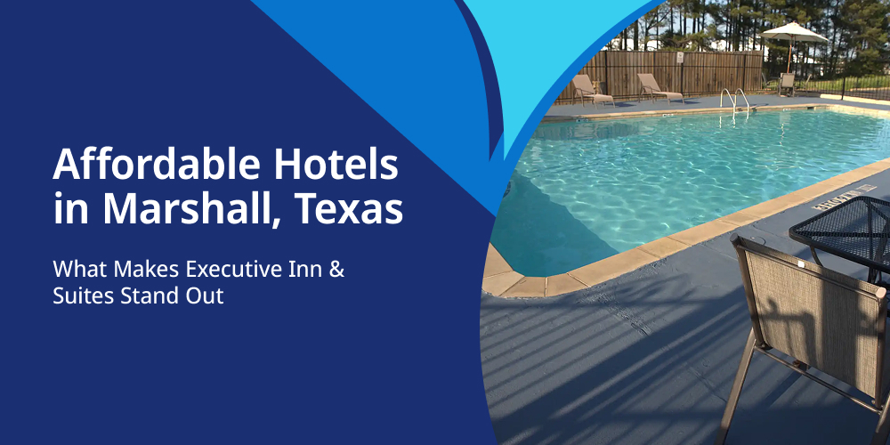 Affordable Hotels in Marshall, Texas: What Makes Executive Inn & Suites Stand Out