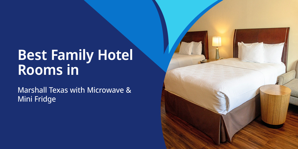 Best Family Hotel Rooms in Marshall Texas with Microwave & Mini Fridge